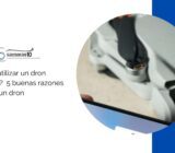 ¿Por qué utilizar un dron recreativo? 5 buenas razones para usar un dron